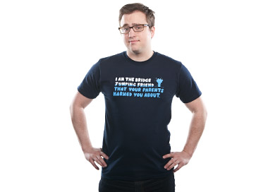 &lsquo;I Am the Bridge Jumping Friend That Your Parents Warned You About&rsquo;. Get it at http://www.threadless.com/.