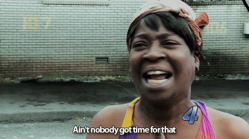 Sweet Brown. Ain&rsquo;t nobody got time for that.